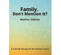Family. Don’t Mention It? Mother Edition: A Coloring Therapy For The Quietly Furious