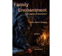 Family Enchantment: The Legacy of Solovyovo (The Chronicles of Solovyov)