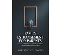 Family Estrangement for Parents: Healing, Understanding, and Reconnecting with Estranged Adult Children