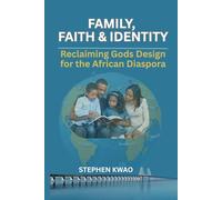FAMILY, FAITH, AND IDENTITY: Reclaiming God’s Design for the African Diaspora