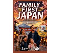 FAMILY FIRST JAPAN: The Travel Guide for Parents - Kid-Friendly Itineraries, Safety Tips & Attractions in Tokyo, Kyoto, Osaka & Hakone for Children Ages 3 to12