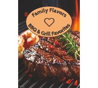 Family Flavors BBQ & Grill Favorites: Blank Recipe Book for Backyard Grillers, Pitmasters, and Barbeque Enthusiasts. 100 Blank Recipes to Write Your Own BBQ Cookbook. | 7"x10"