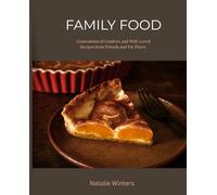 FAMILY FOOD: Generations of Comfort, and Well-Loved Recipes from Friends and Far Places