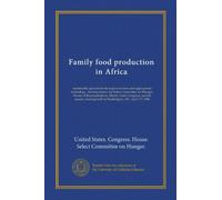 Family food production in Africa: sustainable agriculture through extension and appropriate technology : hearing before the Select Committee on ... held in Washington, DC, April 17, 1986