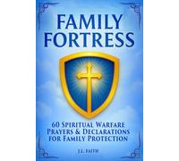 FAMILY FORTRESS: 60 Powerful Warfare Prayers to Protect Your Home, Strengthen Your Marriage, and Cover Your Children with God’s Shield
