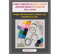 FAMILY-FRIENDLY BEADED CRAFTS: JEWELRY PROJECTS EVERYONE WILL ADORE: Design colorful bracelets, necklaces, and keychains as a team
