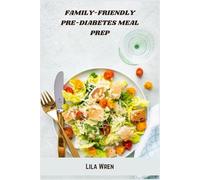 Family-Friendly Pre-Diabetes Meal Prep: Simple Weekly Meal Plans and Balanced Recipes to Help Prevent Diabetes and Keep the Whole Family Healthy