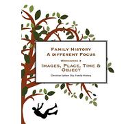 Family History - A Different Focus: Image, Place, Time & Objects