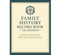 Family History Record Book - UK Edition A Guided Workbook to Trace Your British Roots: An Organised Family Tree Journal with Charts, Record Sheets, and Research Logs for UK Ancestry