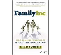 Family Inc.: Using Business Principles to Maximize Your Family's Wealth (Wiley Finance)
