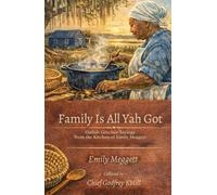 Family Is All Yah Got: Gullah Geechee Sayings from the Kitchen of Emily Meggett