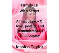 Family Is Who Stays: A Final Legacy Of Love, Poetry, And Remembrance