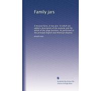 Family jars: A musical farce, in two acts. To which are added a description of the costume and the whole of the stage business. As performed at the principal English and American theatres