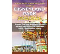 Family & Kids Theme Park Travel Guide to Disneyland Park 2025/2026: Insider Tips, Ride Strategies, Dining Secrets, and Stress-Free Itineraries for an Unforgettable Family Adventure