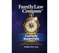 Family Law Compass Custody Essentials: What Every Parent Must Know Before, During, and After a Custody Case: 2