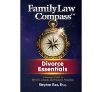 Family Law Compass Divorce Essentials: A Strategic Guide to Divorce, Custody, and Financial Protection