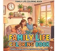 Family Life Coloring Book for Kids and Adults: Simple and Cute Daily Family Scenes for Relaxation | Easy Designs of Home, Parents, Kids, Love, and Happy Moments