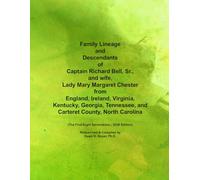 Family Lineage and Descendants of Captain Richard Bell, Sr., and wife, Lady Mary Margaret Chester from England, Ireland, Virginia, Kentucky, Georgia, ... Generations; 2026 Edition (Genealogy Lineage)