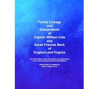 Family Lineage and Descendants of Captain William Cole and Sarah Frances Beck of England and Virginia: Ten generations, with connections to ... and Richard Byrd; 2025 Edition; 2025 Edition