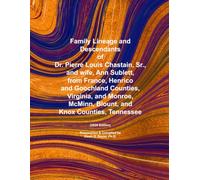 Family Lineage and Descendants of Dr. Pierre Louis Chastain, Sr., and wife, Ann Sublett, from France, Henrico and Goochland Counties, Virginia, and ... Tennessee: 2026 Edition (Genealogy Lineage)