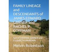 FAMILY LINEAGE and DESCENDANTS of JAMES EDWARD GARNER and RACHEL P COFFMAN: Son of SHIVERAL GARNER and ELIZABETH UNKNOWN