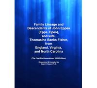 Family Lineage and Descendants of John Eppes (Epps, Epes), and wife, Thomasine Banks Fisher, from England, Virginia, and North Carolina: The First Six Generations; 2026 Edition (Genealogy Lineage)