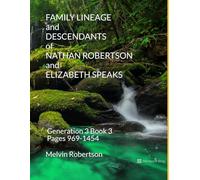 FAMILY LINEAGE and DESCENDANTS of NATHAN ROBERTSON and ELIZABETH SPEAKS: Generation 3 Book 3 Pages 969-1454