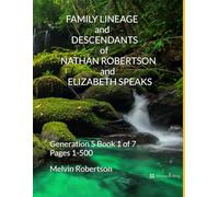 FAMILY LINEAGE and DESCENDANTS of NATHAN ROBERTSON and ELIZABETH SPEAKS: Generation 5 Book 1 of 7 Pages 1-500