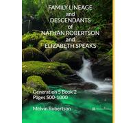 FAMILY LINEAGE and DESCENDANTS of NATHAN ROBERTSON and ELIZABETH SPEAKS: Generation 5 Book 2 Pages 500-1000