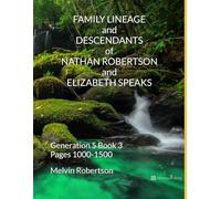 FAMILY LINEAGE and DESCENDANTS of NATHAN ROBERTSON and ELIZABETH SPEAKS: Generation 5 Book 3 Pages 1000-1500