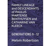 FAMILY LINEAGE and DESCENDANTS of PAULUS MARTENSE BENTHUYSEN and CATHARINE VAN KLEECK: GENERATIONS 9 - 12