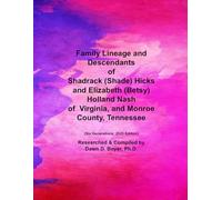 Family Lineage and Descendants of Shadrack (Shade) Hicks and Elizabeth (Betsy) Holland Nash of Virginia, and Monroe County, Tennessee: Six Generations; 2025 Edition (Genealogy Lineage)