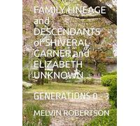 FAMILY LINEAGE and DESCENDANTS of SHIVERAL GARNER and ELIZABETH UNKNOWN: GENERATIONS 0 - 3