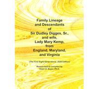 Family Lineage and Descendants of Sir Dudley Digges, Sr. and wife, Lady Mary Kemp from England, Maryland, and Virginia: The First Eight Generations; 2026 Edition (Genealogy Lineage)