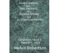 FAMILY LINEAGE and DESCENDANTS of THOMAS SPEAKE and ELIZABETH BOWLING: Generation 7 Book 3 Pages 877 - 1323