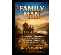 FAMILY MAN: The Experience, Expectations & Empowered Financial Literacy as Per Bible Principles