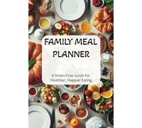 FAMILY MEAL PLANNER: A STRESS-FREE GUIDE FOR HEALTHIER, HAPPIER EATING: SIMPLIFY MEAL PLANNING AND GROCERY SHOPPING FOR STRESS-FREE FAMILY DINNERS AND HEALTHIER EATING HABITS