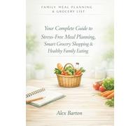 Family Meal Planning And Grocery List: Your Complete Guide to Stress-Free Meal Planning, Smart Grocery Shopping & Healthy Family Eating For Busy Parents, Budget Families, Health-Conscious Households