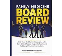 Family Medicine Board Review: High-Yield Certification Preparation with Core Clinical Topics, Diagnostic Pearls, and Full-Length Practice Examinations