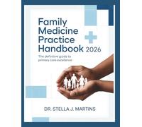 FAMILY MEDICINE PRACTICE HANDBOOK 2026: The Definitive Guide to Primary Care Excellence