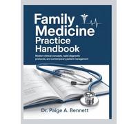 FAMILY MEDICINE PRACTICE HANDBOOK: Modern Clinical Concepts, Rapid diagnostic protocols, and Contemporary Patient Management.