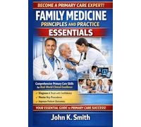 Family Medicine Principles and Practice Essentials: Comprehensive Primary Care Skills for Real-World Clinical Excellence