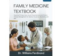 FAMILY MEDICINE TEXTBOOK: Essential Primary Care, Acute Presentations, and Chronic Disease Management for Medical Students, Residents, and NPs
