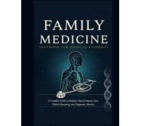 Family Medicine Textbook for Medical Students: A Complete Guide to Evidence-Based Primary Care, Clinical Reasoning, and Diagnostic Mastery