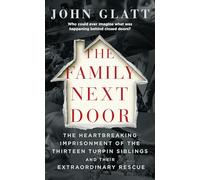 Family Next Door: The Heartbreaking Imprisonment of the Thirteen Turpin Siblings and Their Extraordinary Rescue