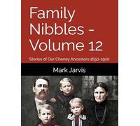 Family Nibbles - Volume 12: Stories of Our Cheney Ancestors 1650-1920