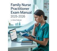 Family Nurse Practitioner Exam Manual 2025-2026: Complete Study Plan with Practice Questions & Detailed Answers to Ace the FNP Certification Test