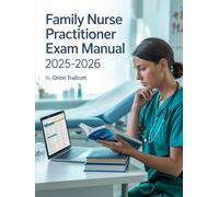 Family Nurse Practitioner Exam Manual 2025-2026: Complete Study Plan with Practice Questions & Detailed Answers to Ace the FNP Certification Test