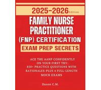 Family Nurse Practitioner (FNP) Certification Exam Prep Secrets: 2025-2026 Edition: Ace the AANP Confidently on Your First Try: 850+ Practice ... plus 4 Full-Length Mock Exams (Daxon's Books)