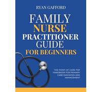 Family Nurse Practitioner Guide for Beginners: The Point-of-Care FNP Handbook for Primary Care Diagnosis and Management (FNP Survival and Practice)